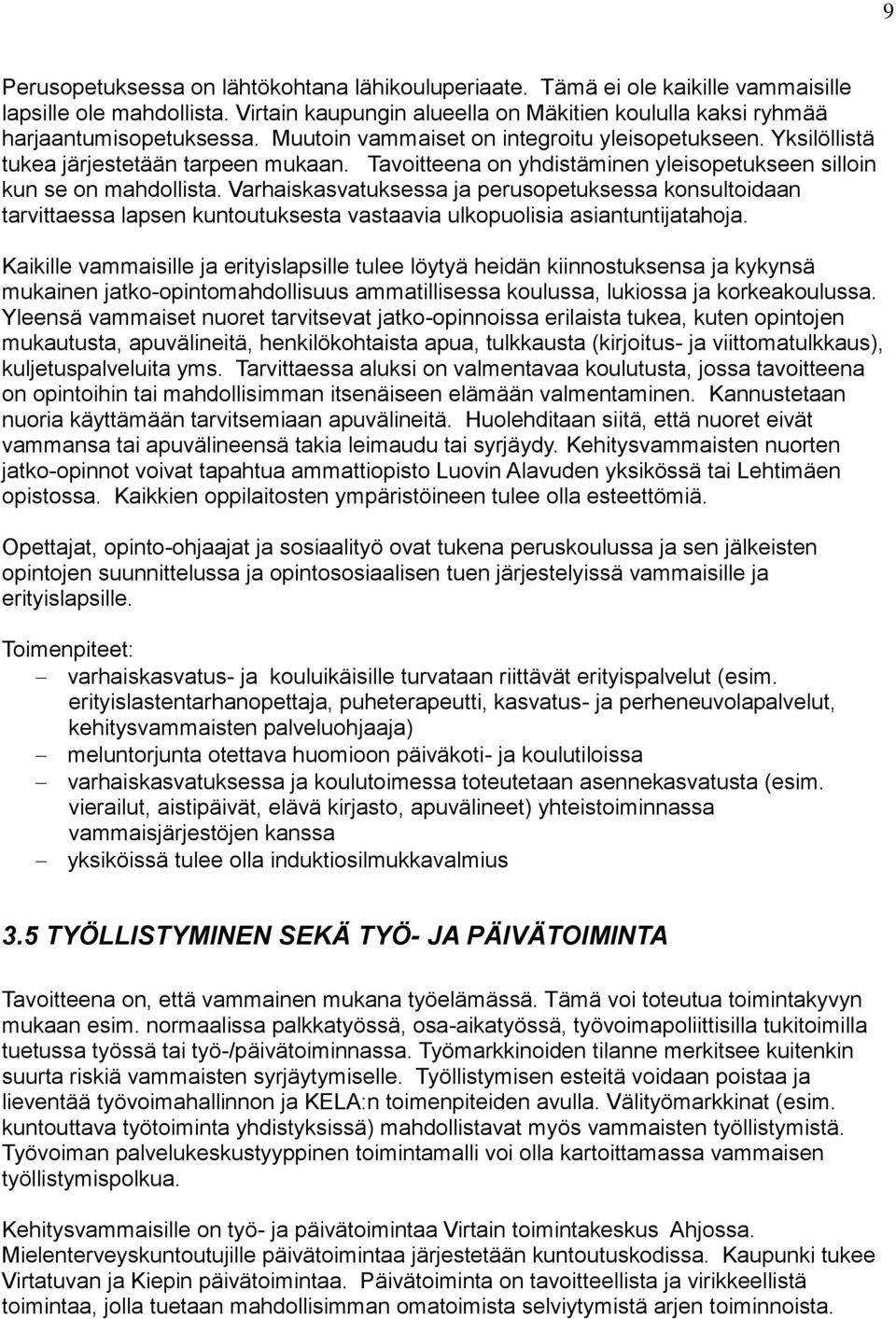 Varhaiskasvatuksessa ja perusopetuksessa konsultoidaan tarvittaessa lapsen kuntoutuksesta vastaavia ulkopuolisia asiantuntijatahoja.
