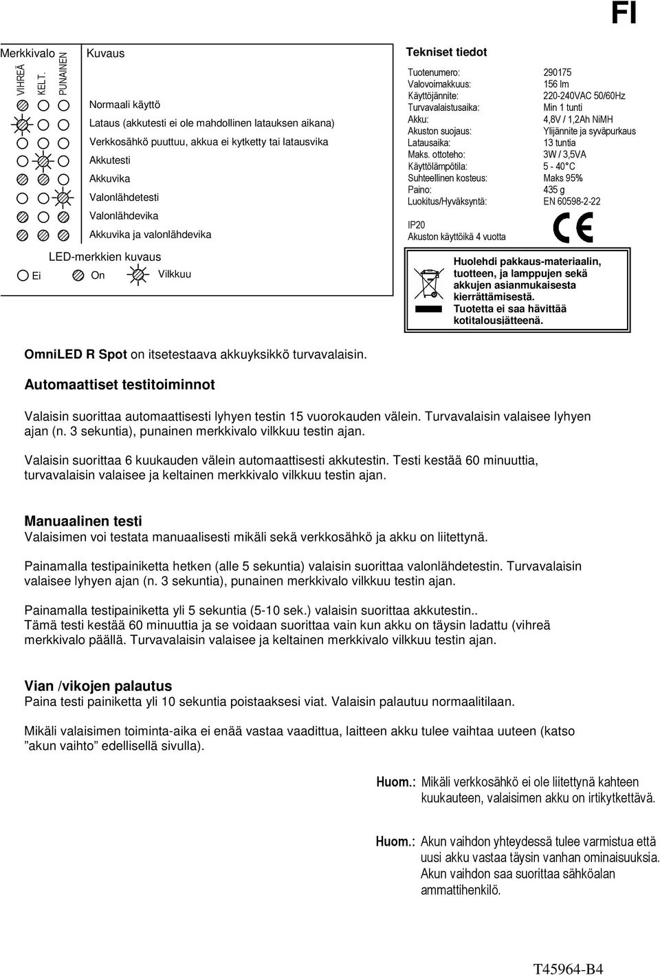 ja valonlähdevika LED-merkkien kuvaus Ei On Vilkkuu Tekniset tiedot Tuotenumero: 290175 Valovoimakkuus: 156 lm Käyttöjännite: 220-240VAC 50/60Hz Turvavalaistusaika: Min 1 tunti Akku: 4,8V / 1,2Ah