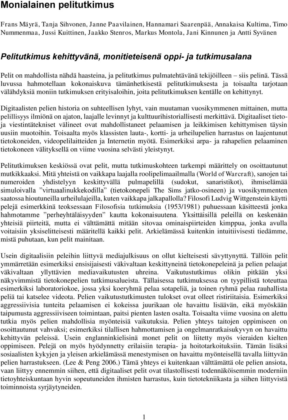 Tässä luvussa hahmotellaan kokonaiskuva tämänhetkisestä pelitutkimuksesta ja toisaalta tarjotaan välähdyksiä moniin tutkimuksen erityisaloihin, joita pelitutkimuksen kentälle on kehittynyt.