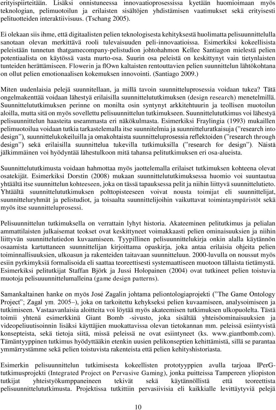 (Tschang 2005). Ei olekaan siis ihme, että digitaalisten pelien teknologisesta kehityksestä huolimatta pelisuunnittelulla sanotaan olevan merkittävä rooli tulevaisuuden peli-innovaatioissa.