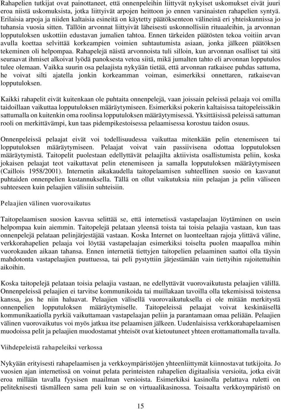 Tällöin arvonnat liittyivät läheisesti uskonnollisiin rituaaleihin, ja arvonnan lopputuloksen uskottiin edustavan jumalien tahtoa.