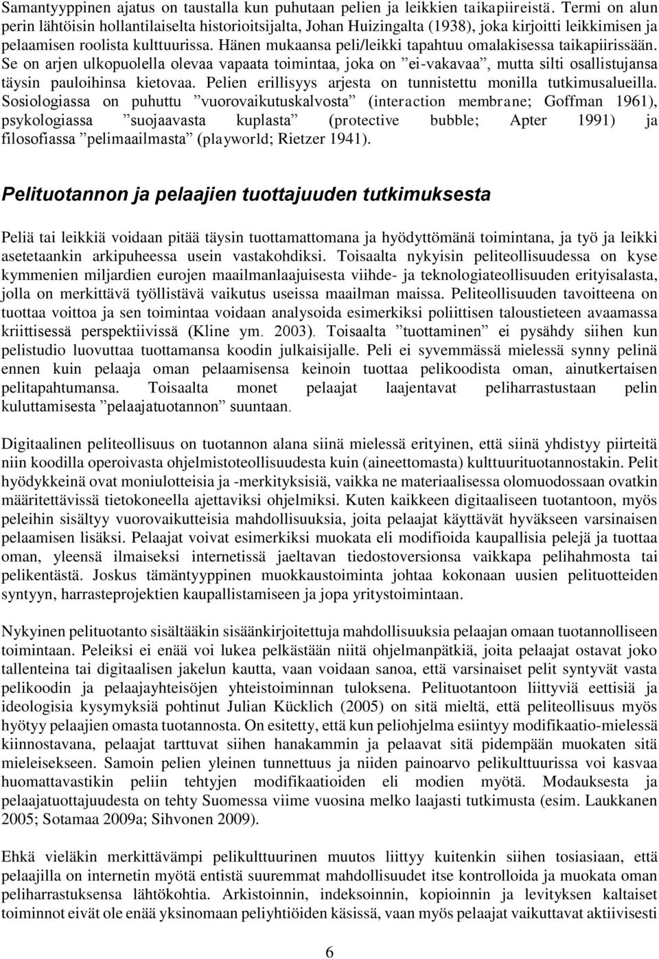 Hänen mukaansa peli/leikki tapahtuu omalakisessa taikapiirissään. Se on arjen ulkopuolella olevaa vapaata toimintaa, joka on ei-vakavaa, mutta silti osallistujansa täysin pauloihinsa kietovaa.