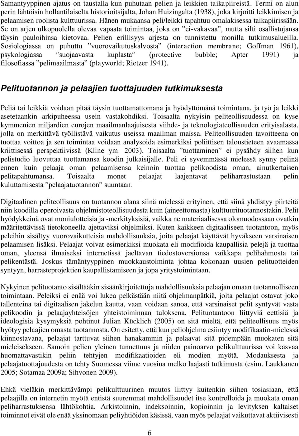 Hänen mukaansa peli/leikki tapahtuu omalakisessa taikapiirissään. Se on arjen ulkopuolella olevaa vapaata toimintaa, joka on ei-vakavaa, mutta silti osallistujansa täysin pauloihinsa kietovaa.