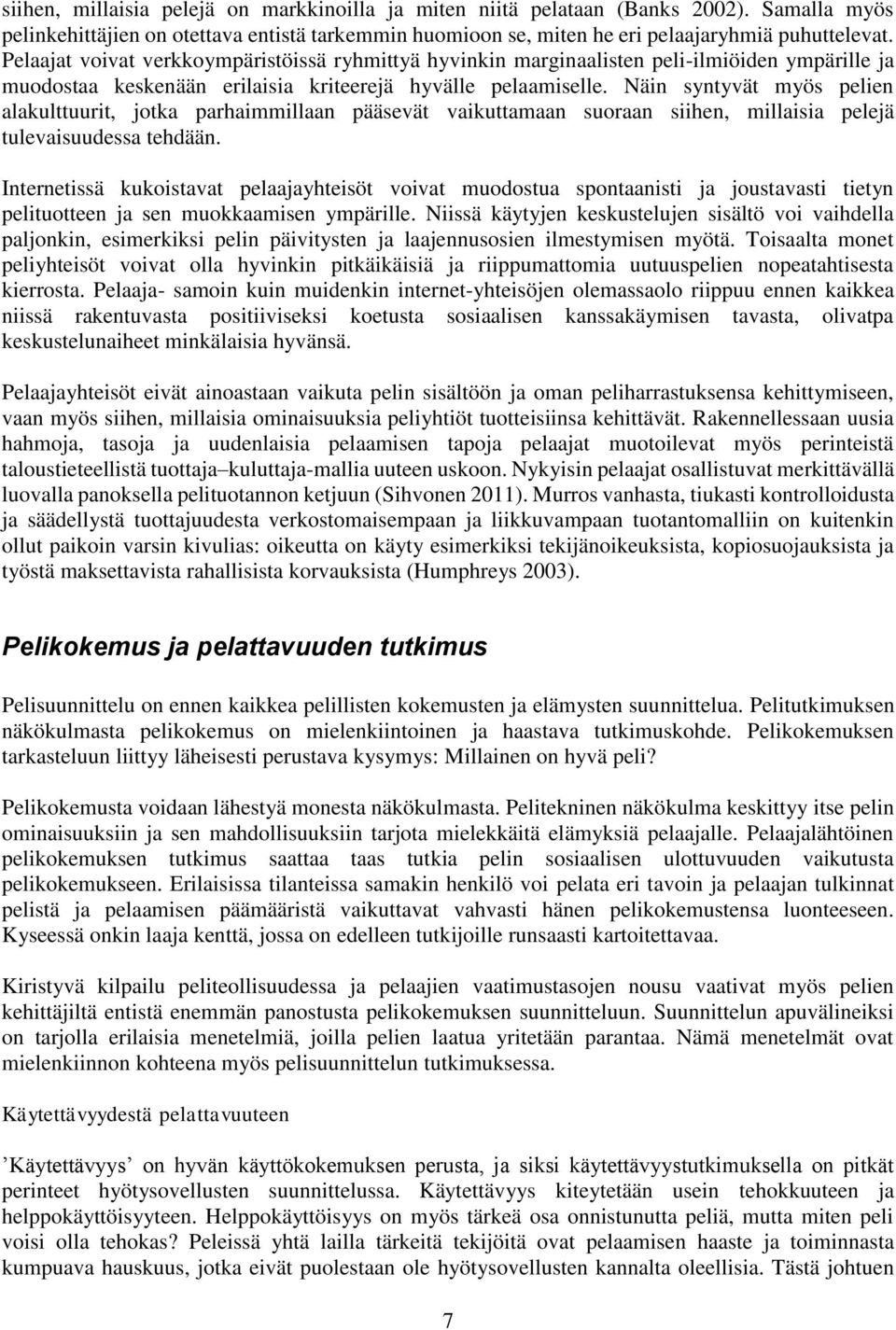 Näin syntyvät myös pelien alakulttuurit, jotka parhaimmillaan pääsevät vaikuttamaan suoraan siihen, millaisia pelejä tulevaisuudessa tehdään.