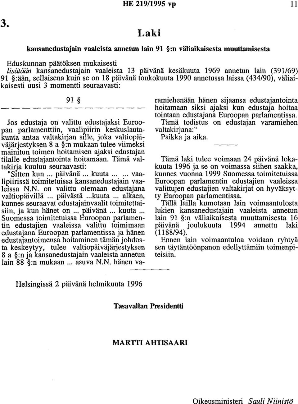 :ään, sellaisena kuin se on 18 päivänä toukokuuta 1990 annetussa laissa (434/90), väliaikaisesti uusi 3 momentti seuraavasti: 91 Jos edustaja on valittu edustajaksi Euroopan parlamenttiin,