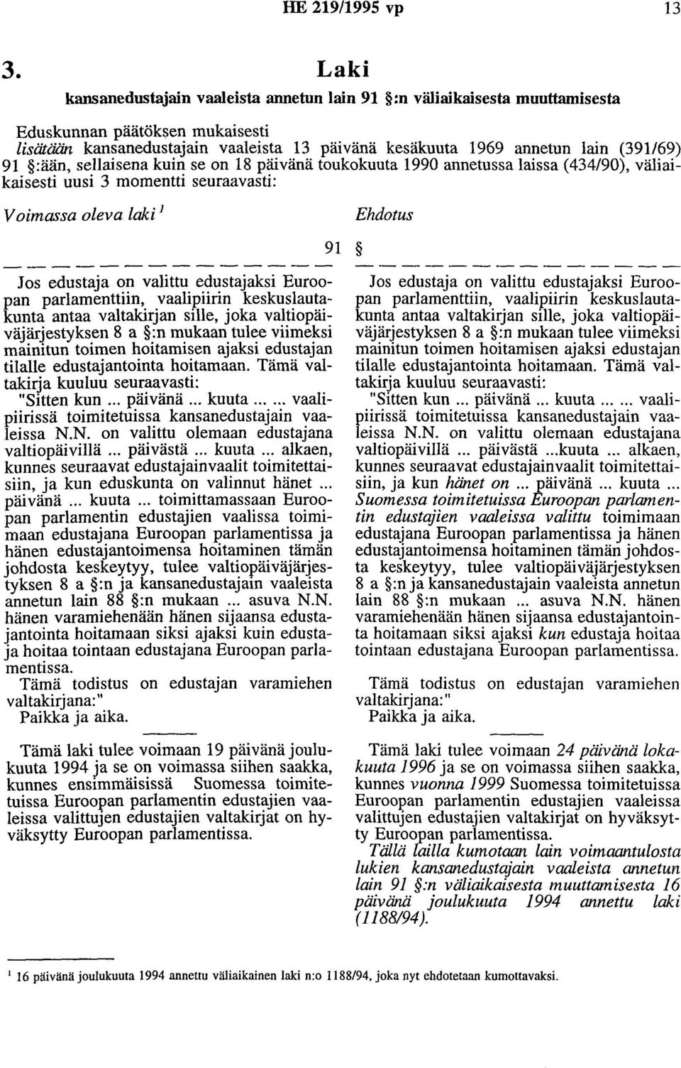 :ään, sellaisena kuin se on 18 päivänä toukokuuta 1990 annetussa laissa (434/90), väliaikaisesti uusi 3 momentti seuraavasti: Voimassa oleva laki 1 Ehdotus 91 Jos edustaja on valittu edustajaksi