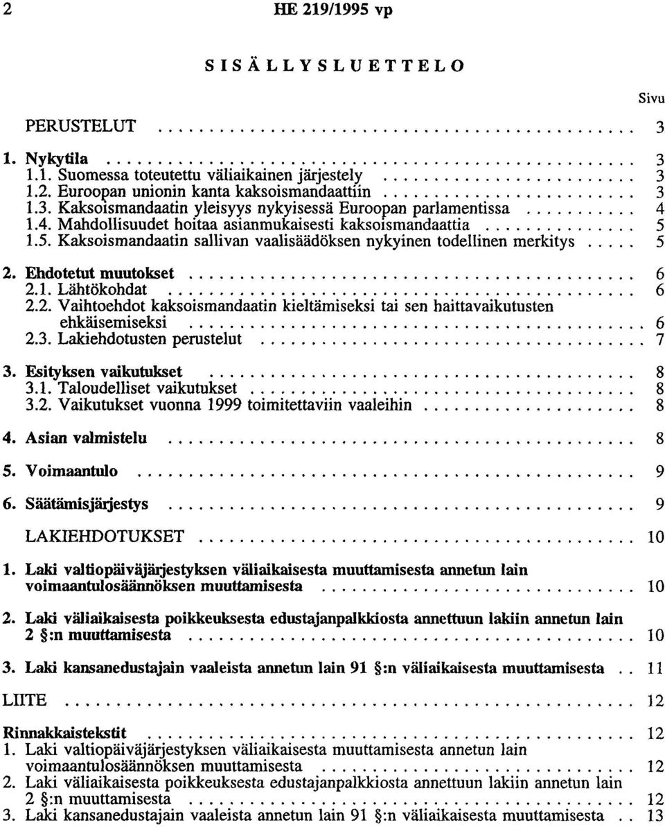 Kaksoismandaatin sallivan vaalisäädöksen nykyinen todellinen merkitys... 2. Ehdotetut muutokset............................................ 6 2.1. Lähtökohdat.............................................. 6 2.2. Vaihtoehdot kaksoismandaatin kieltämiseksi tai sen haittavaikutusten ehkäisemiseksi.