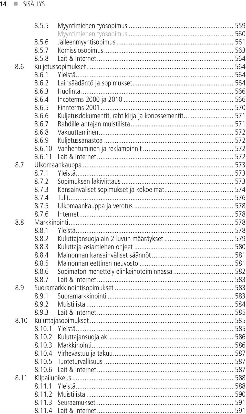 .. 571 8.6.7 Rahdille antajan muistilista... 571 8.6.8 Vakuuttaminen... 572 8.6.9 Kuljetussanastoa... 572 8.6.10 Vanhentuminen ja reklamoinnit... 572 8.6.11 Lait & Internet... 572 8.7 Ulkomaankauppa.