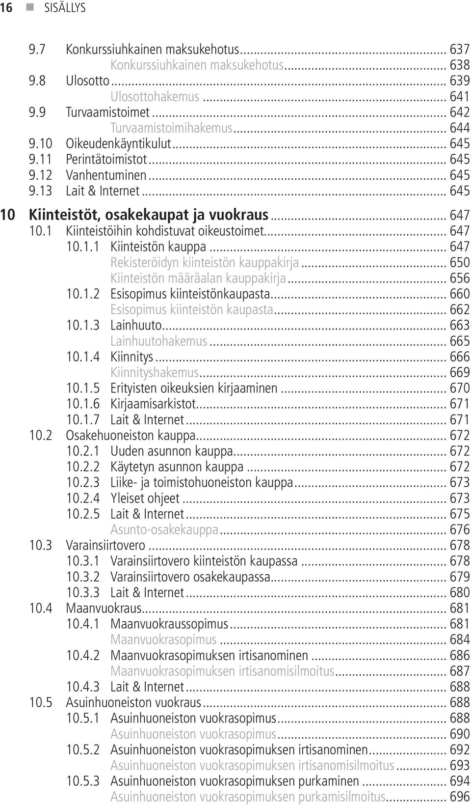 1 Kiinteistöihin kohdistuvat oikeustoimet... 647 10.1.1 Kiinteistön kauppa... 647 Rekisteröidyn kiinteistön kauppakirja... 650 Kiinteistön määräalan kauppakirja... 656 10.1.2 Esisopimus kiinteistönkaupasta.