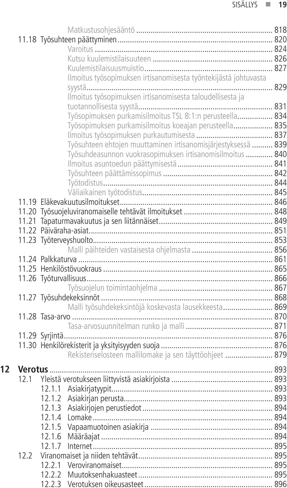 .. 831 Työsopimuksen purkamisilmoitus TSL 8:1:n perusteella... 834 Työsopimuksen purkamisilmoitus koeajan perusteella... 835 Ilmoitus työsopimuksen purkautumisesta.