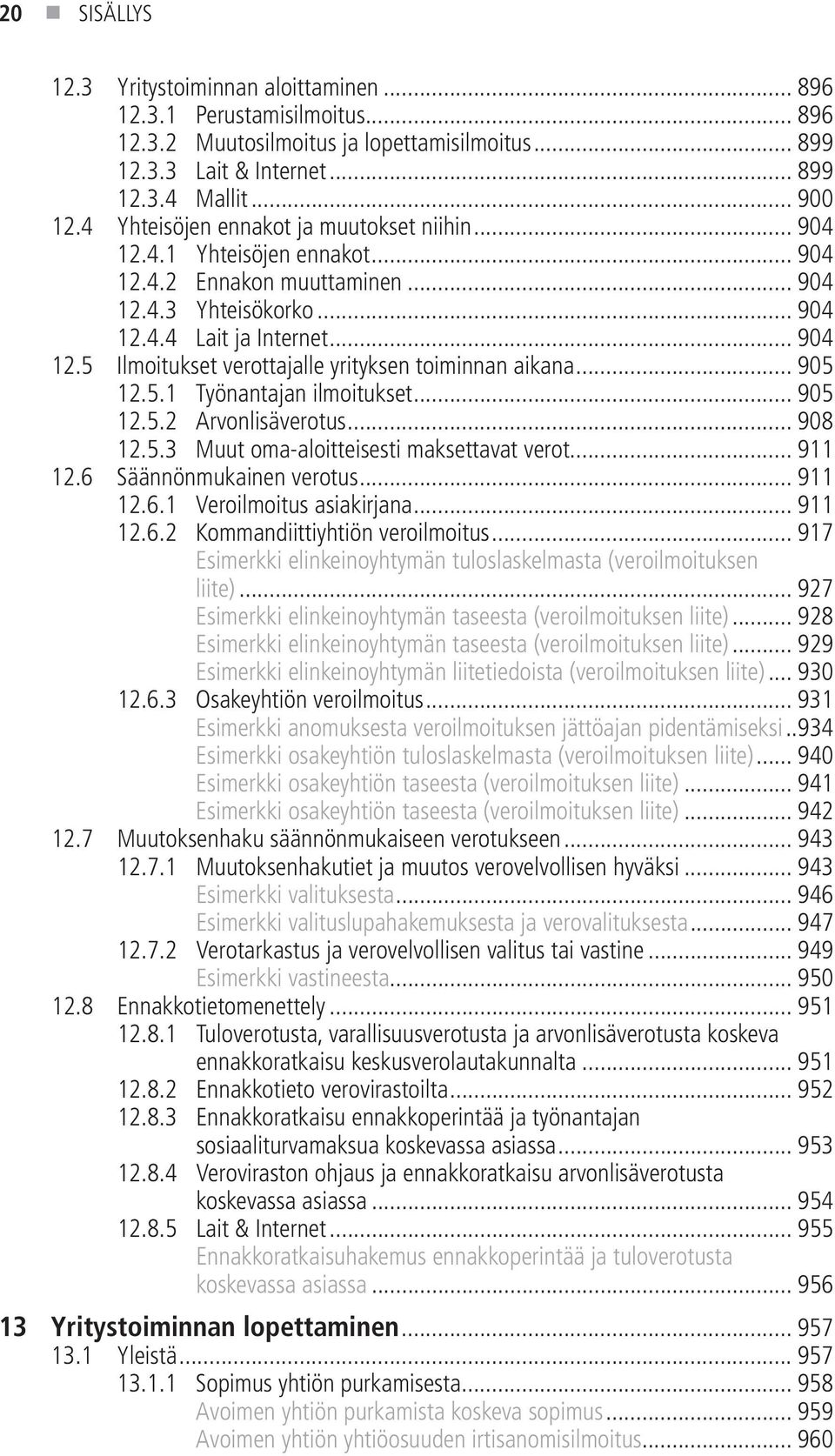 .. 905 12.5.1 Työnantajan ilmoitukset... 905 12.5.2 Arvonlisäverotus... 908 12.5.3 Muut oma-aloitteisesti maksettavat verot... 911 12.6 Säännönmukainen verotus... 911 12.6.1 Veroilmoitus asiakirjana.