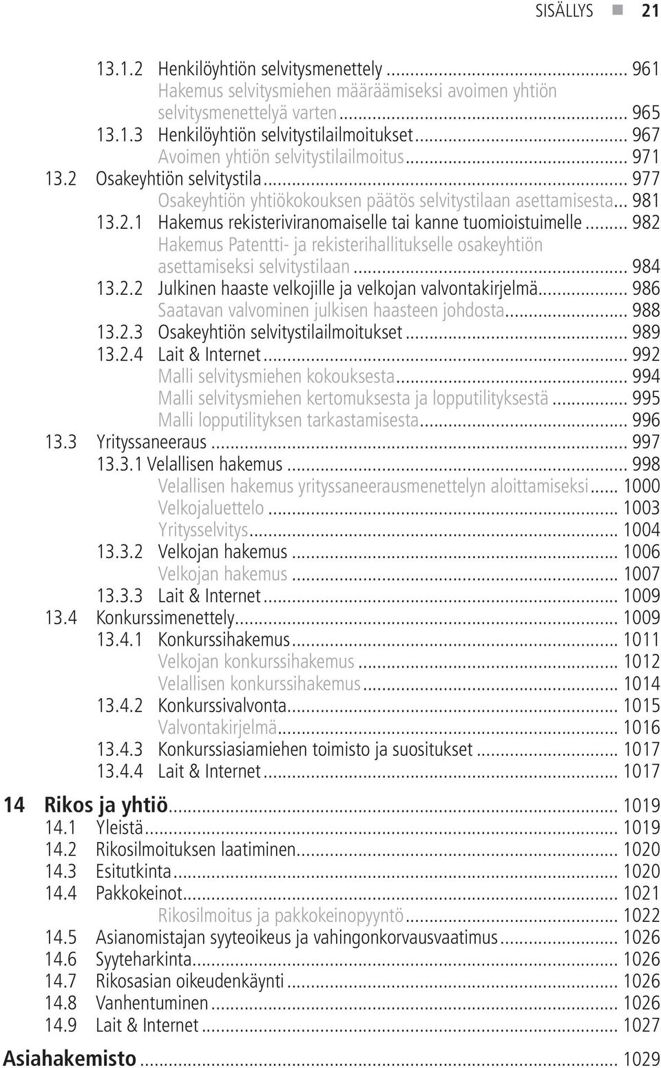 .. 982 Hakemus Patentti- ja rekisterihallitukselle osakeyhtiön asettamiseksi selvitystilaan... 984 13.2.2 Julkinen haaste velkojille ja velkojan valvontakirjelmä.