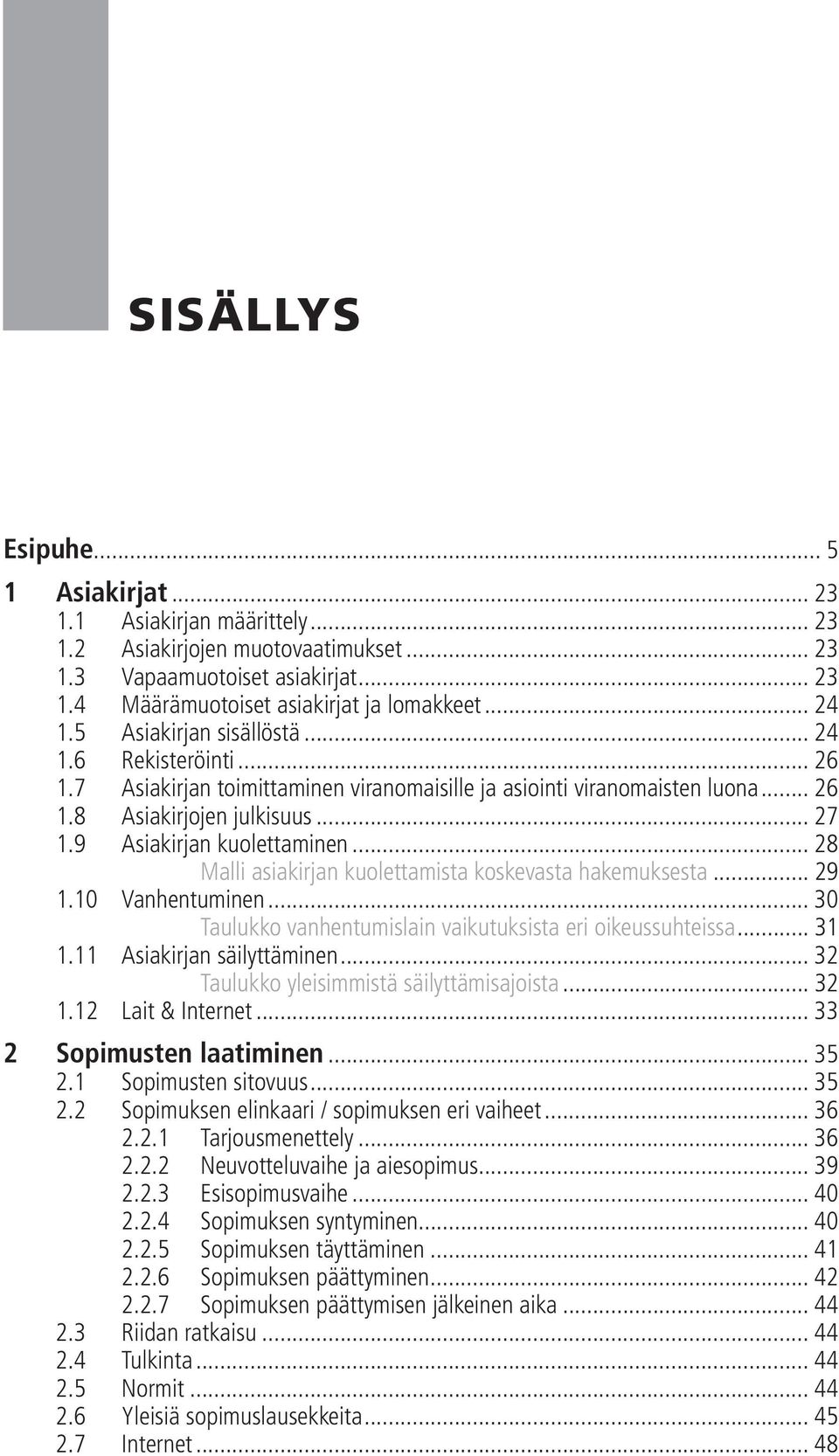 .. 28 Malli asiakirjan kuolettamista koskevasta hakemuksesta... 29 1.10 Vanhentuminen... 30 Taulukko vanhentumislain vaikutuksista eri oikeussuhteissa... 31 1.11 Asiakirjan säilyttäminen.