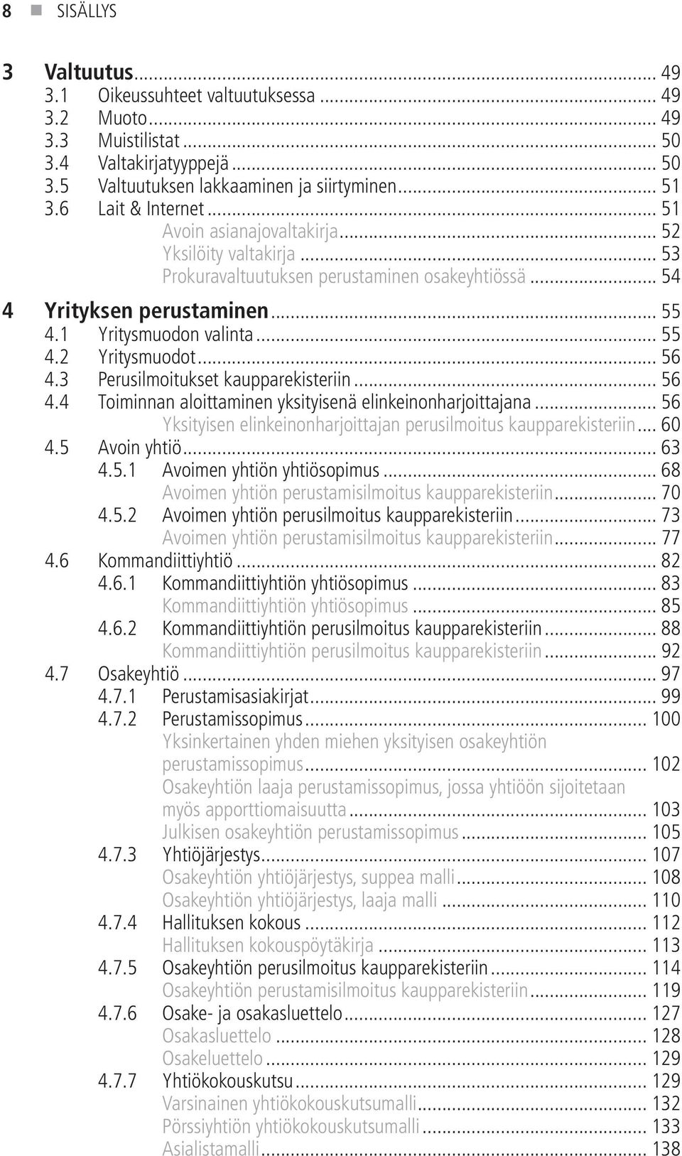 .. 56 4.3 Perusilmoitukset kaupparekisteriin... 56 4.4 Toiminnan aloittaminen yksityisenä elinkeinonharjoittajana... 56 Yksityisen elinkeinonharjoittajan perusilmoitus kaupparekisteriin... 60 4.