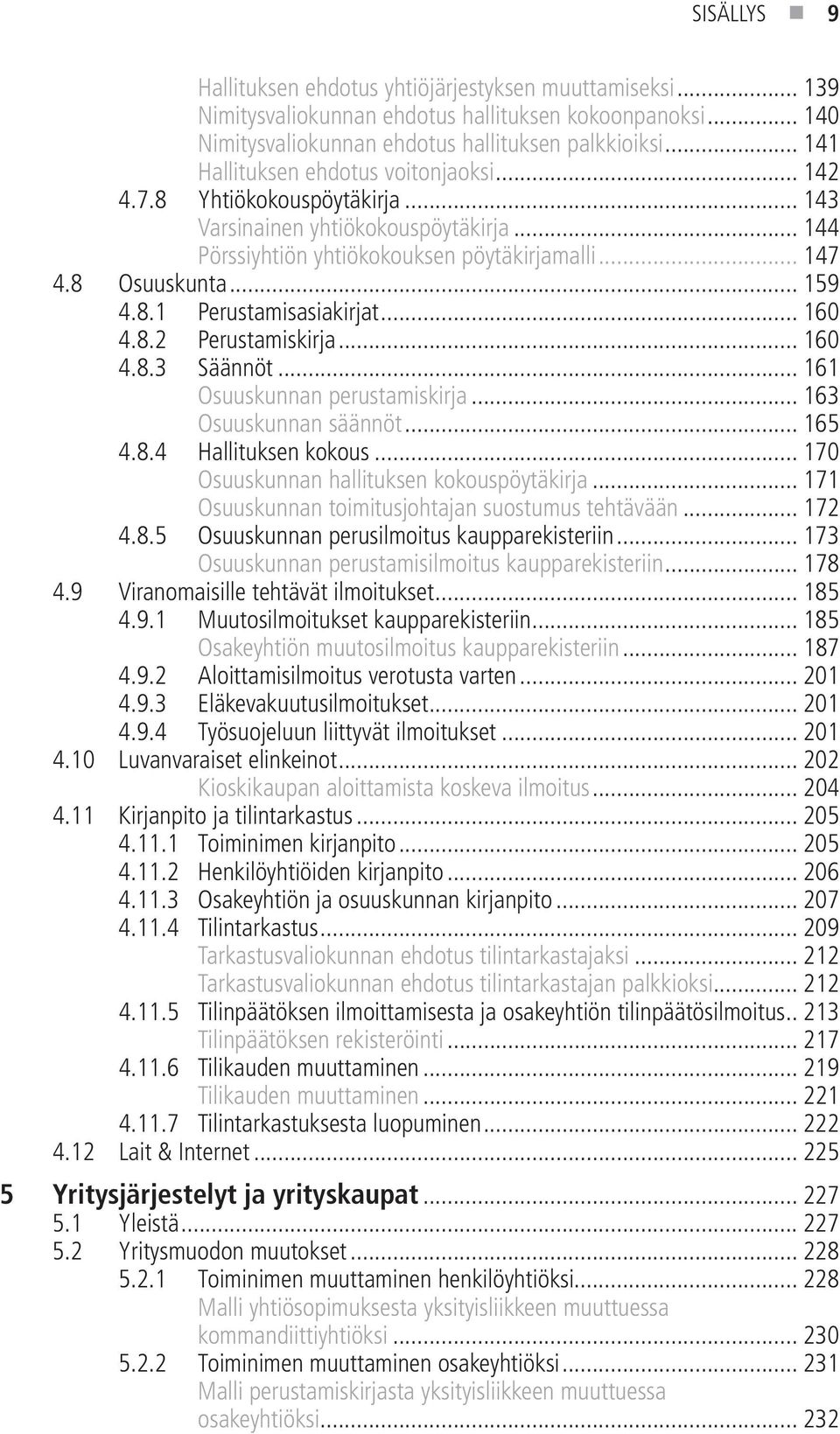 .. 160 4.8.2 Perustamiskirja... 160 4.8.3 Säännöt... 161 Osuuskunnan perustamiskirja... 163 Osuuskunnan säännöt... 165 4.8.4 Hallituksen kokous... 170 Osuuskunnan hallituksen kokouspöytäkirja.