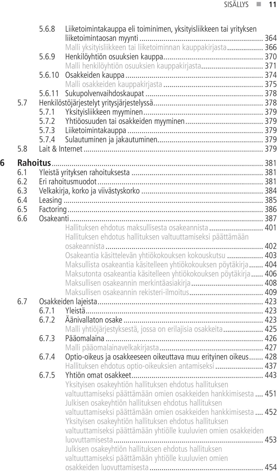 7 Henkilöstöjärjestelyt yritysjärjestelyssä... 378 5.7.1 Yksityisliikkeen myyminen... 379 5.7.2 Yhtiöosuuden tai osakkeiden myyminen... 379 5.7.3 Liiketoimintakauppa... 379 5.7.4 Sulautuminen ja jakautuminen.