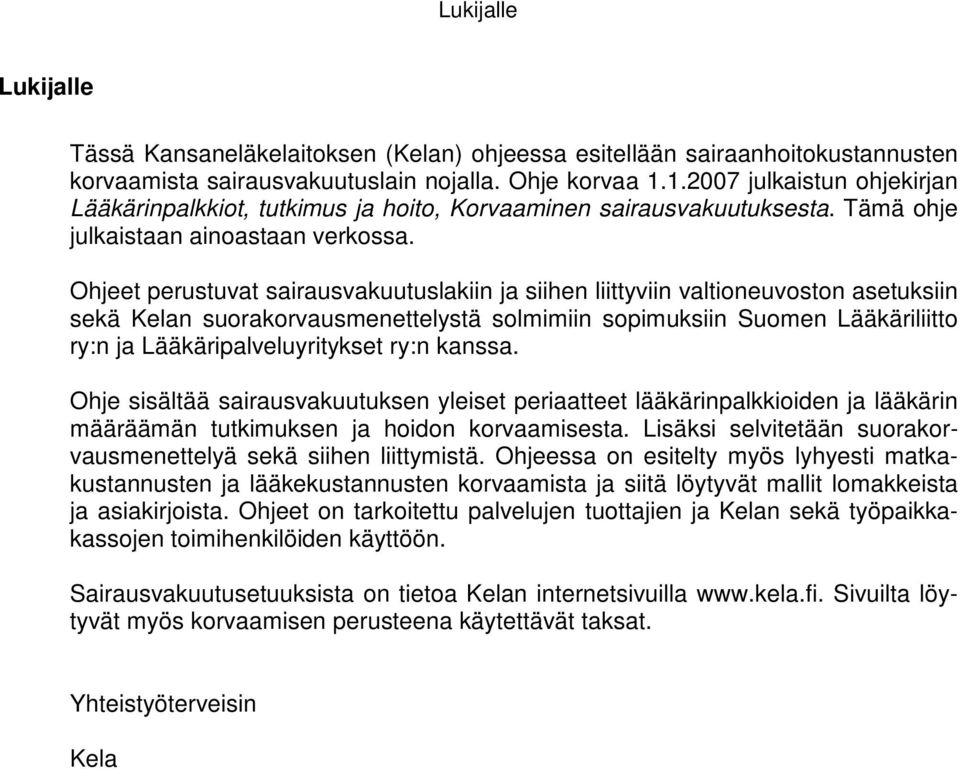 Ohjeet perustuvat sairausvakuutuslakiin ja siihen liittyviin valtioneuvoston asetuksiin sekä Kelan suorakorvausmenettelystä solmimiin sopimuksiin Suomen Lääkäriliitto ry:n ja Lääkäripalveluyritykset