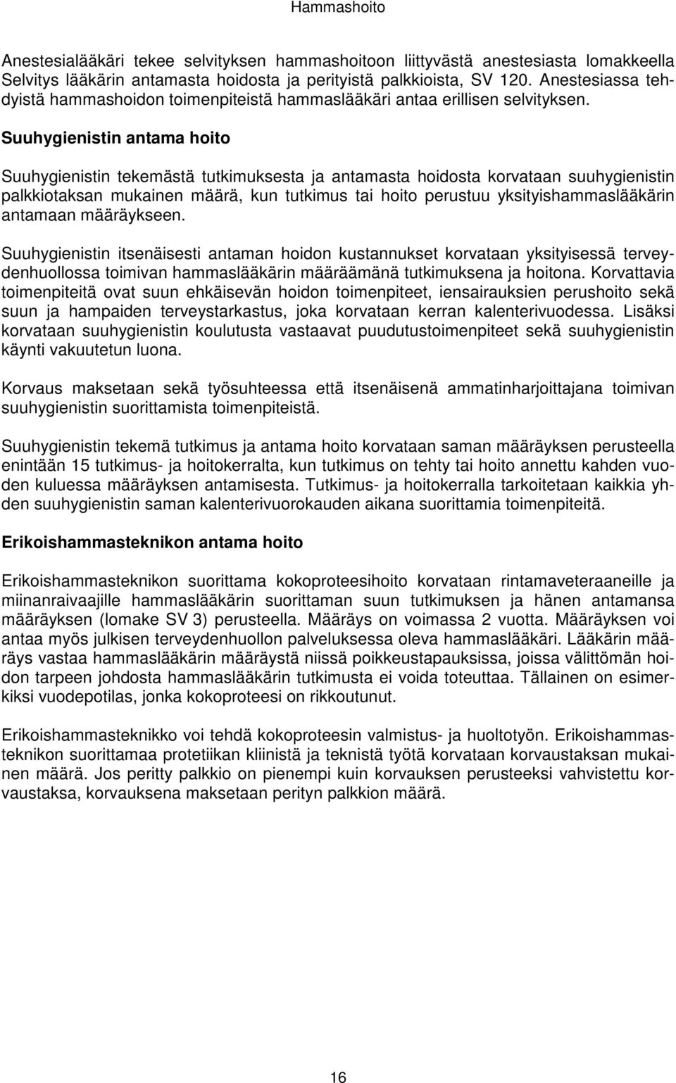 Suuhygienistin antama hoito Suuhygienistin tekemästä tutkimuksesta ja antamasta hoidosta korvataan suuhygienistin palkkiotaksan mukainen määrä, kun tutkimus tai hoito perustuu yksityishammaslääkärin