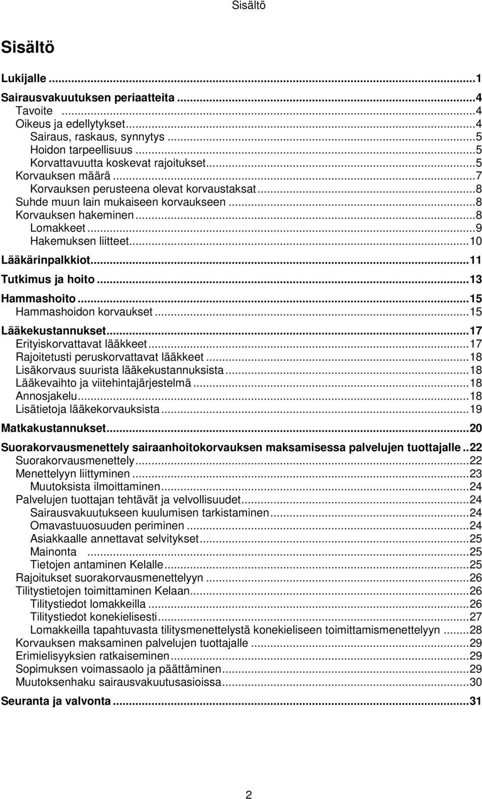 .. 9 Hakemuksen liitteet... 10 Lääkärinpalkkiot... 11 Tutkimus ja hoito... 13 Hammashoito... 15 Hammashoidon korvaukset... 15 Lääkekustannukset... 17 Erityiskorvattavat lääkkeet.