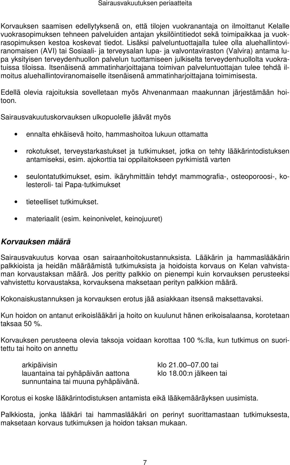 Lisäksi palveluntuottajalla tulee olla aluehallintoviranomaisen (AVI) tai Sosiaali- ja terveysalan lupa- ja valvontaviraston (Valvira) antama lupa yksityisen terveydenhuollon palvelun tuottamiseen