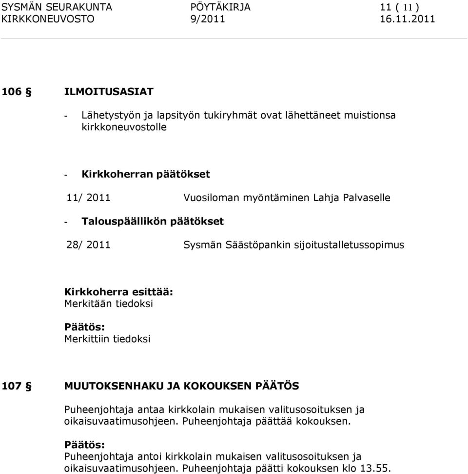 esittää: Merkitään tiedoksi Merkittiin tiedoksi 107 MUUTOKSENHAKU JA KOKOUKSEN PÄÄTÖS Puheenjohtaja antaa kirkkolain mukaisen valitusosoituksen ja