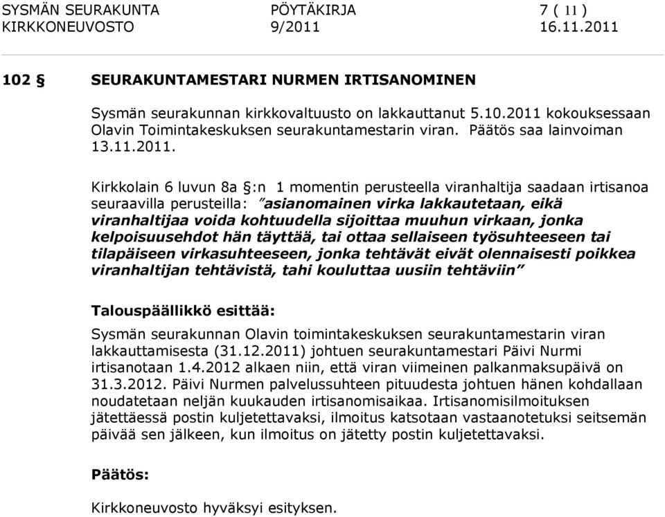 Kirkkolain 6 luvun 8a :n 1 momentin perusteella viranhaltija saadaan irtisanoa seuraavilla perusteilla: asianomainen virka lakkautetaan, eikä viranhaltijaa voida kohtuudella sijoittaa muuhun virkaan,