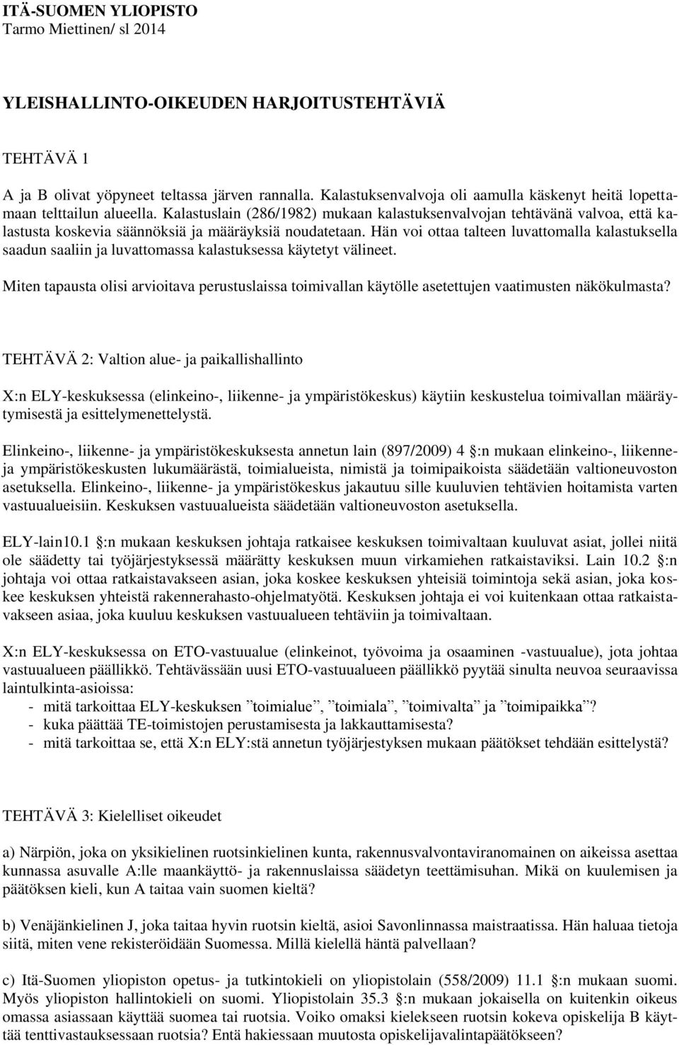 Kalastuslain (286/1982) mukaan kalastuksenvalvojan tehtävänä valvoa, että kalastusta koskevia säännöksiä ja määräyksiä noudatetaan.