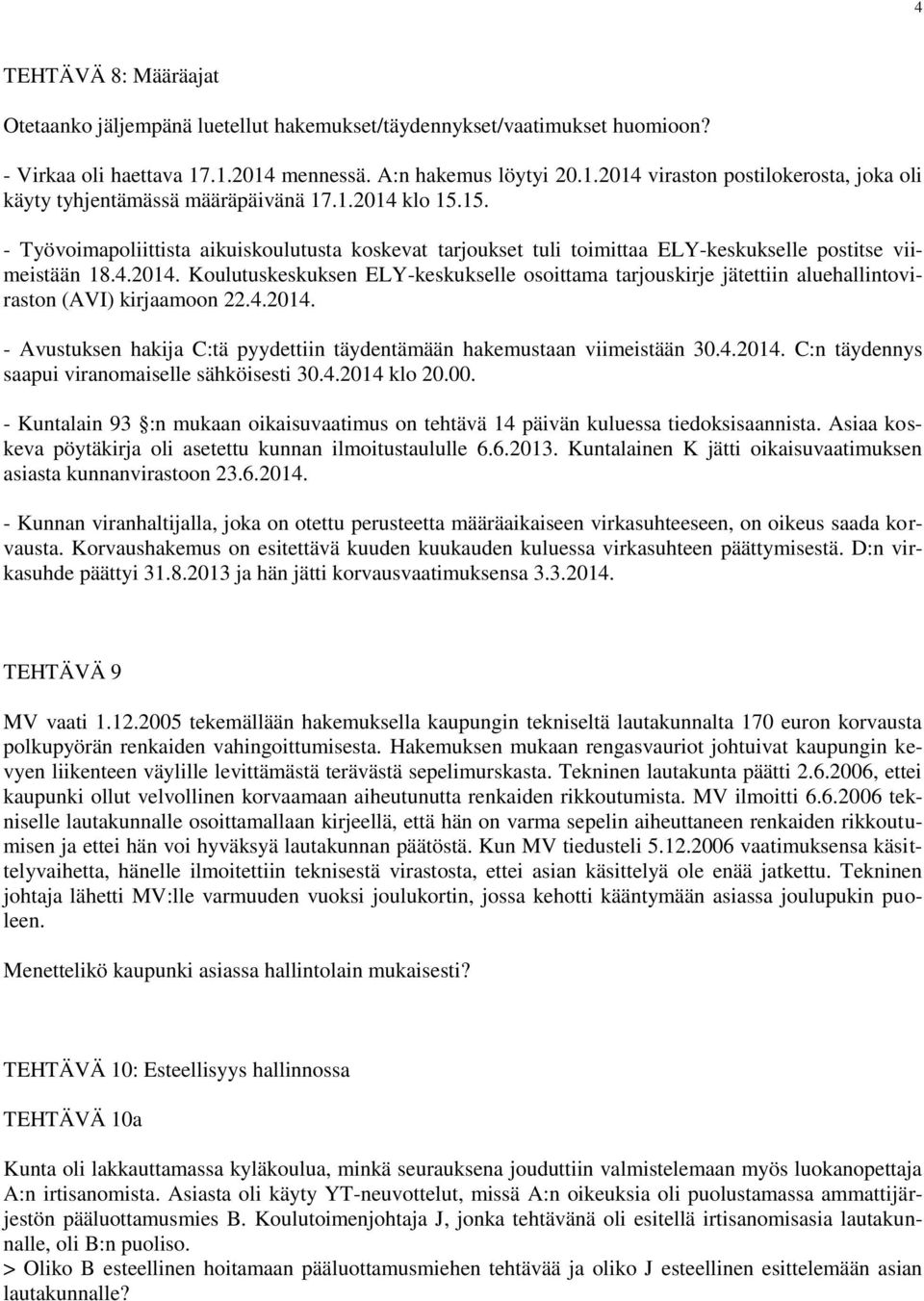 4.2014. - Avustuksen hakija C:tä pyydettiin täydentämään hakemustaan viimeistään 30.4.2014. C:n täydennys saapui viranomaiselle sähköisesti 30.4.2014 klo 20.00.