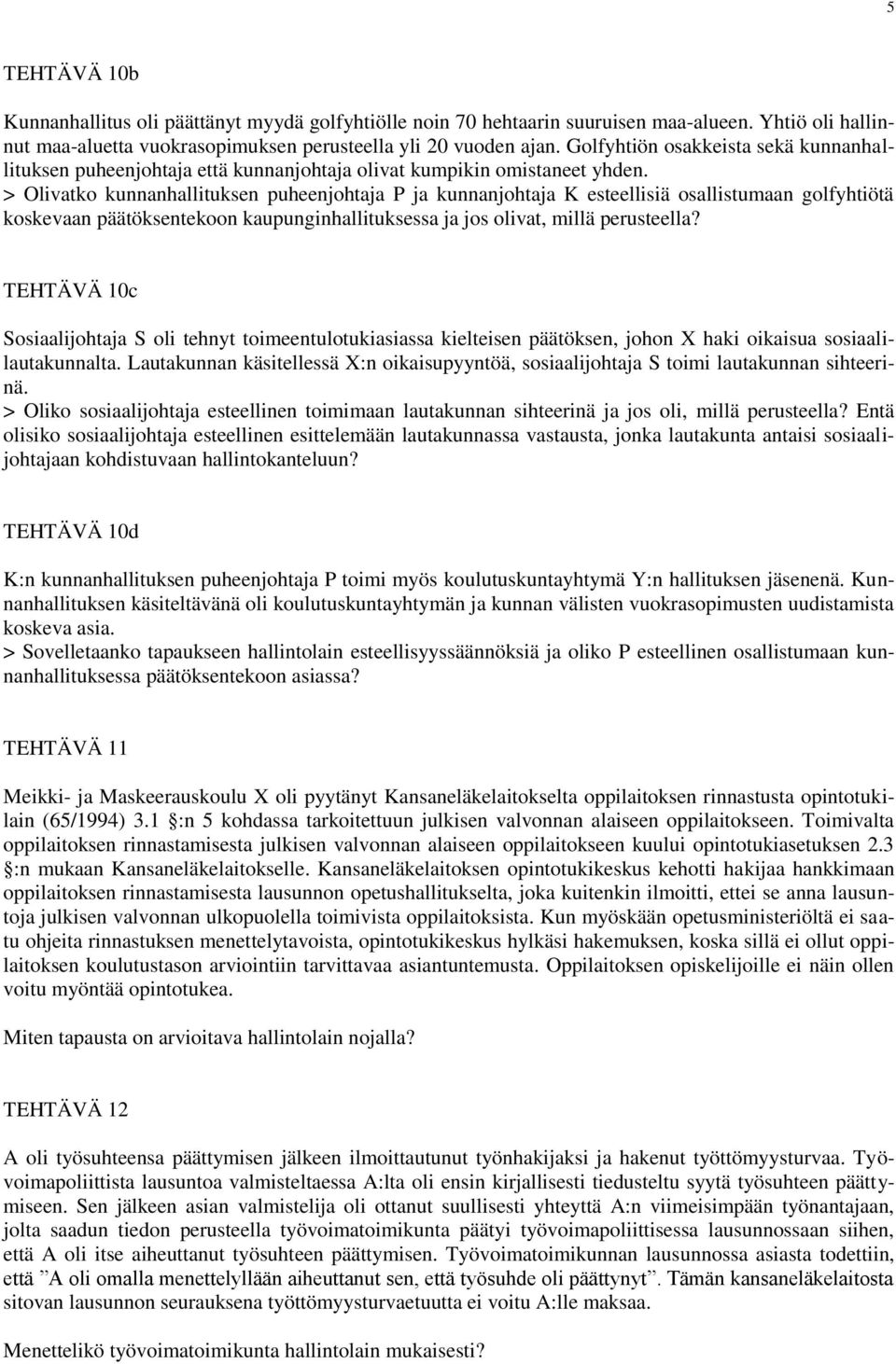 > Olivatko kunnanhallituksen puheenjohtaja P ja kunnanjohtaja K esteellisiä osallistumaan golfyhtiötä koskevaan päätöksentekoon kaupunginhallituksessa ja jos olivat, millä perusteella?