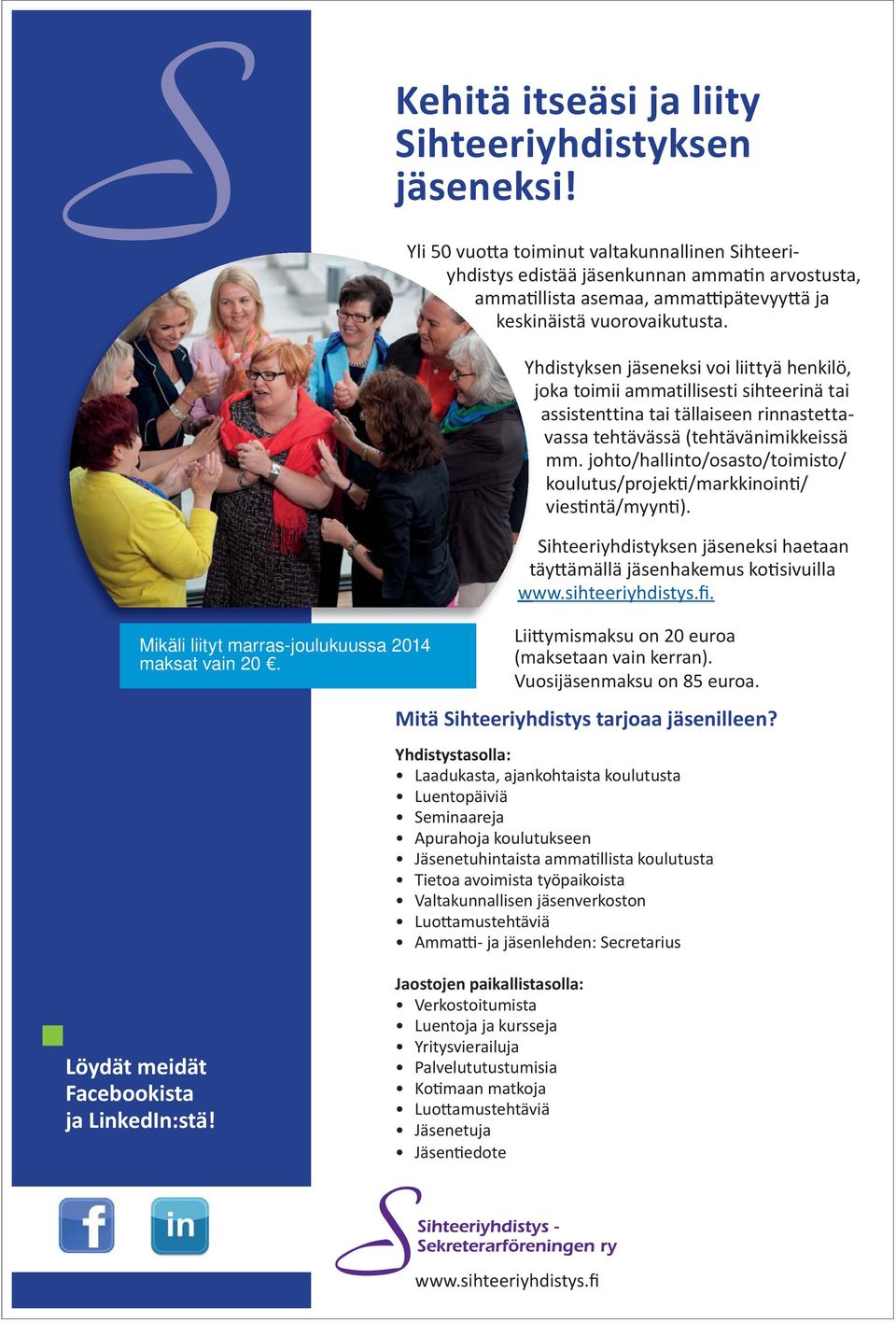 Yhdistyksen jäseneksi voi liittyä henkilö, joka toimii ammatillisesti sihteerinä tai assistenttina tai tällaiseen rinnastettavassa tehtävässä (tehtävänimikkeissä mm.