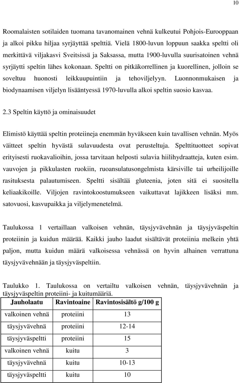 Speltti on pitkäkorrellinen ja kuorellinen, jolloin se soveltuu huonosti leikkuupuintiin ja tehoviljelyyn.