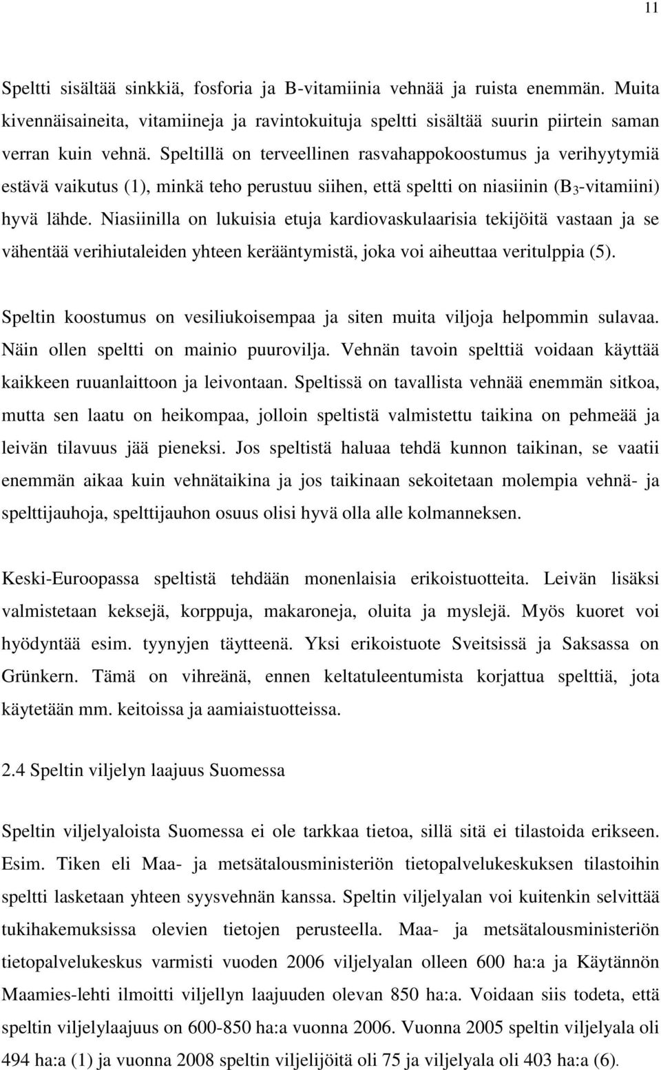Niasiinilla on lukuisia etuja kardiovaskulaarisia tekijöitä vastaan ja se vähentää verihiutaleiden yhteen kerääntymistä, joka voi aiheuttaa veritulppia (5).