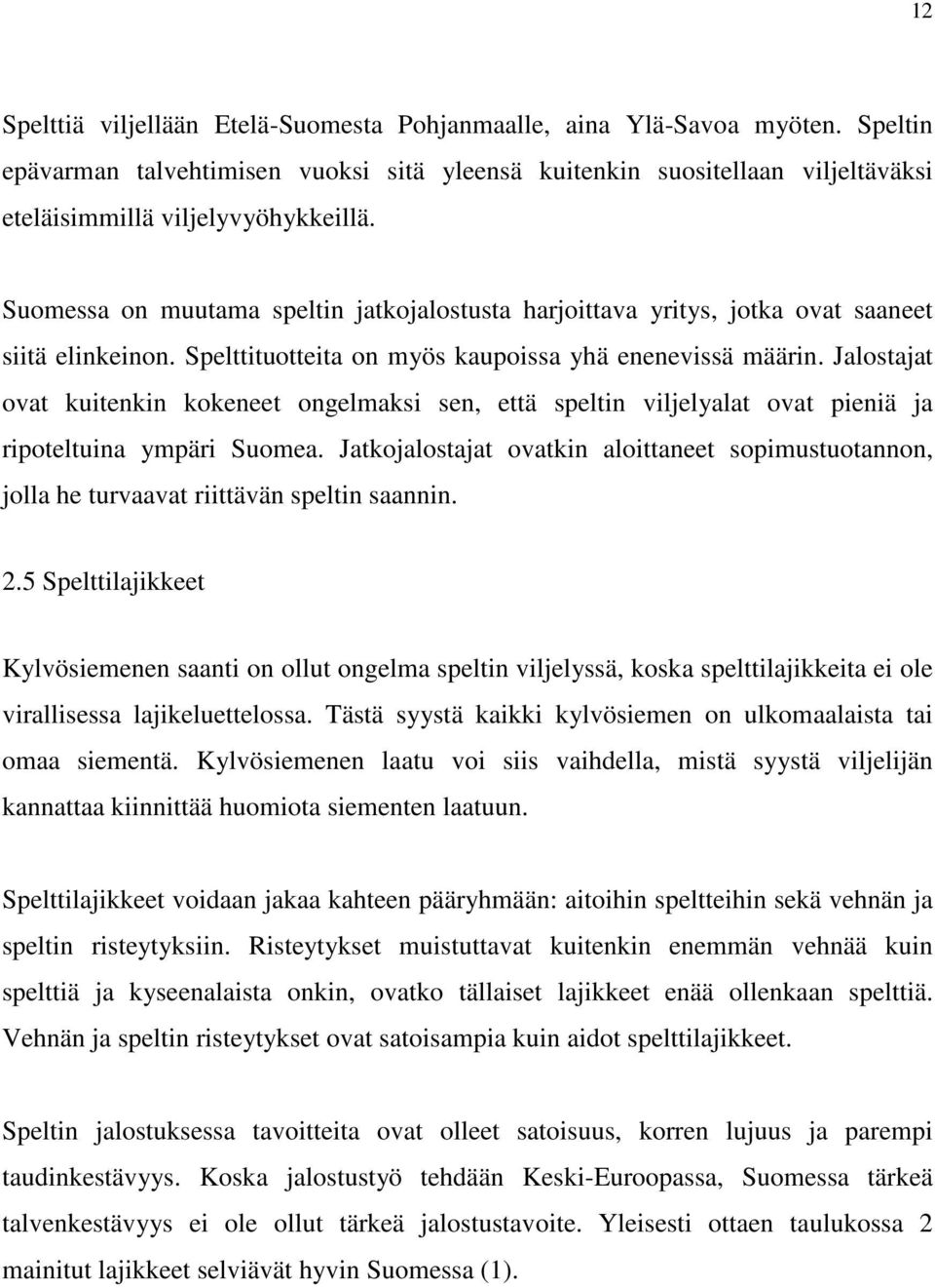 Jalostajat ovat kuitenkin kokeneet ongelmaksi sen, että speltin viljelyalat ovat pieniä ja ripoteltuina ympäri Suomea.