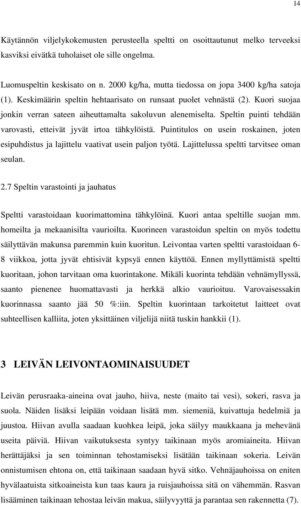 Speltin puinti tehdään varovasti, etteivät jyvät irtoa tähkylöistä. Puintitulos on usein roskainen, joten esipuhdistus ja lajittelu vaativat usein paljon työtä.