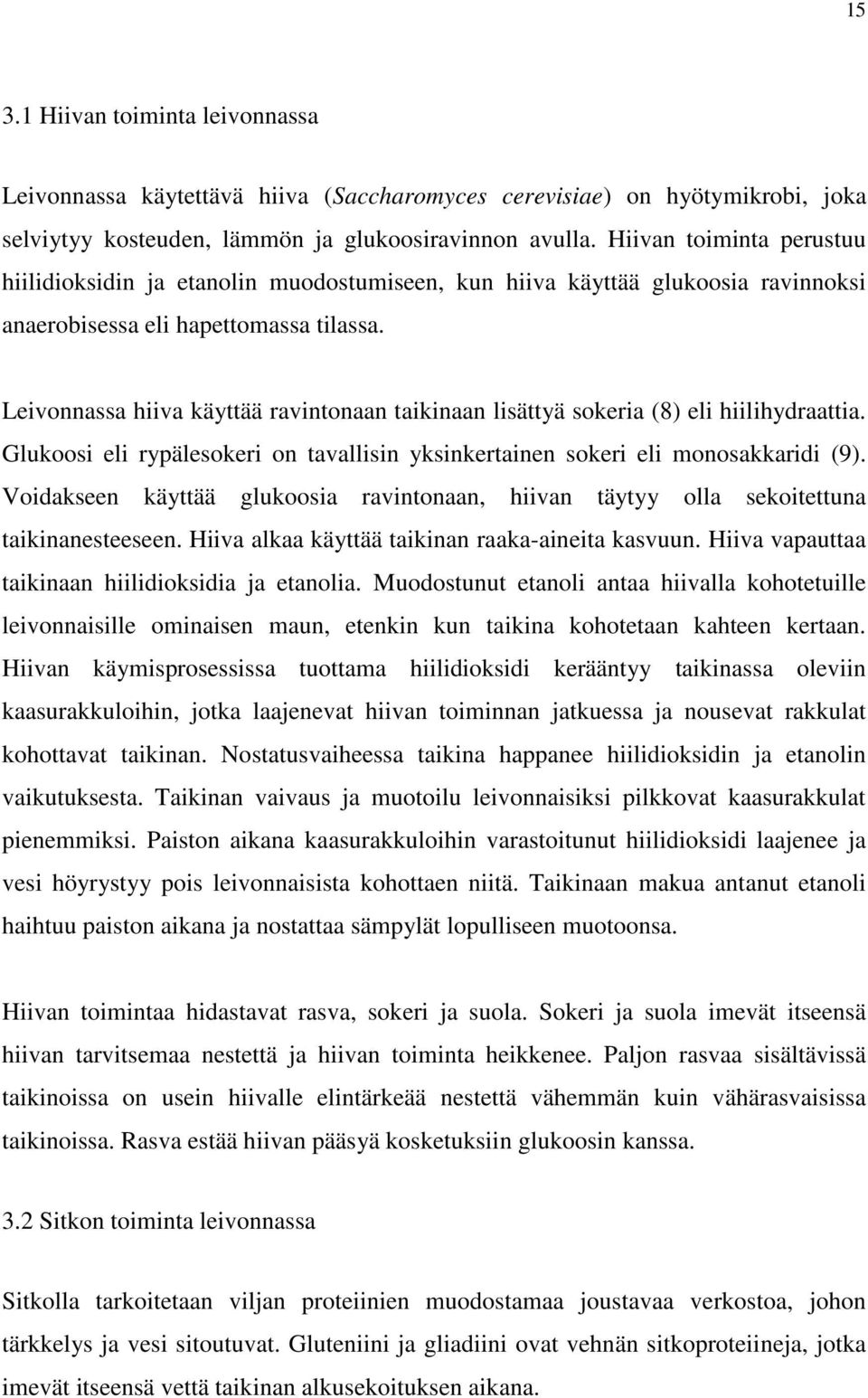 Leivonnassa hiiva käyttää ravintonaan taikinaan lisättyä sokeria (8) eli hiilihydraattia. Glukoosi eli rypälesokeri on tavallisin yksinkertainen sokeri eli monosakkaridi (9).