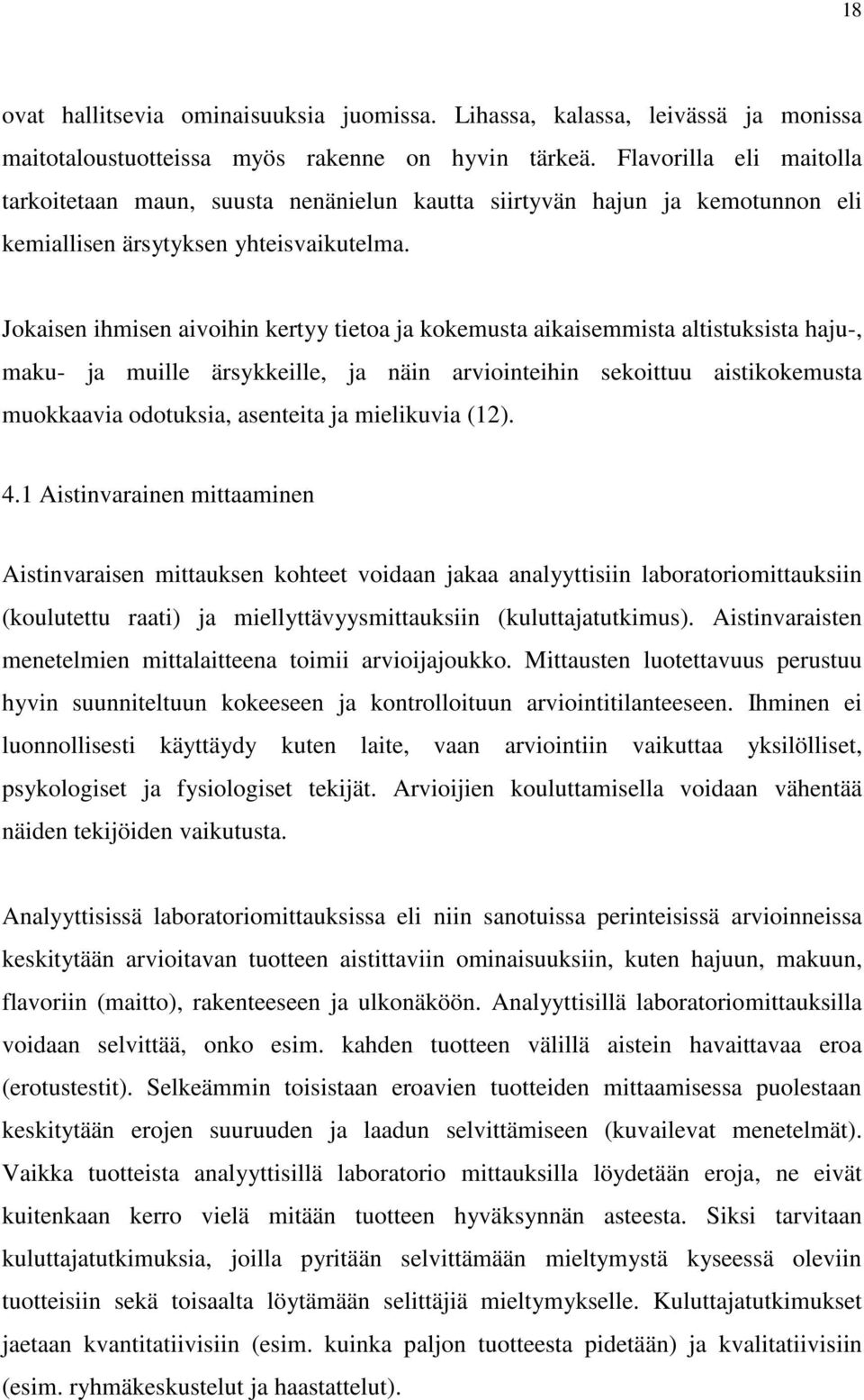 Jokaisen ihmisen aivoihin kertyy tietoa ja kokemusta aikaisemmista altistuksista haju-, maku- ja muille ärsykkeille, ja näin arviointeihin sekoittuu aistikokemusta muokkaavia odotuksia, asenteita ja
