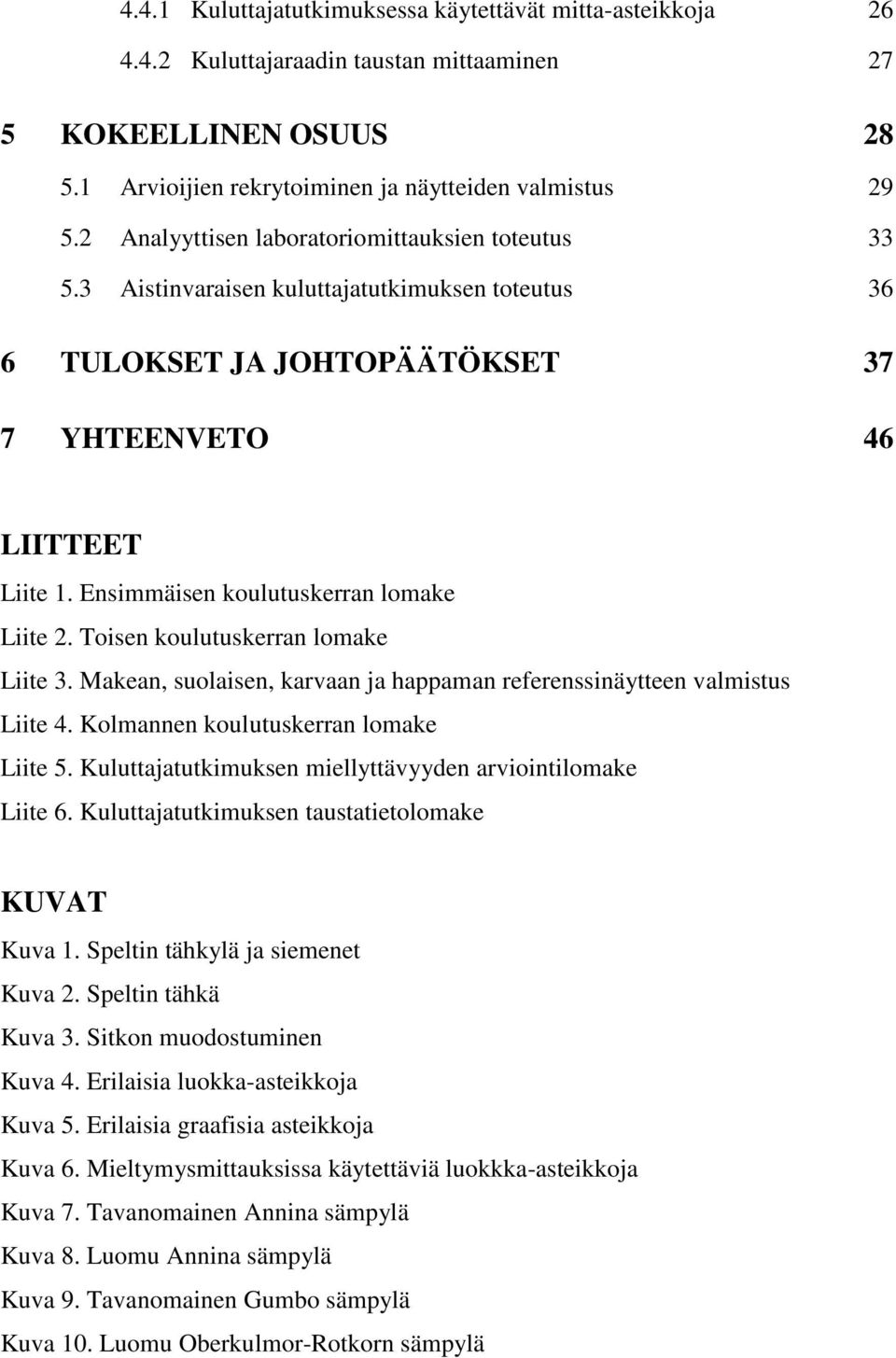 Ensimmäisen koulutuskerran lomake Liite 2. Toisen koulutuskerran lomake Liite 3. Makean, suolaisen, karvaan ja happaman referenssinäytteen valmistus Liite 4. Kolmannen koulutuskerran lomake Liite 5.