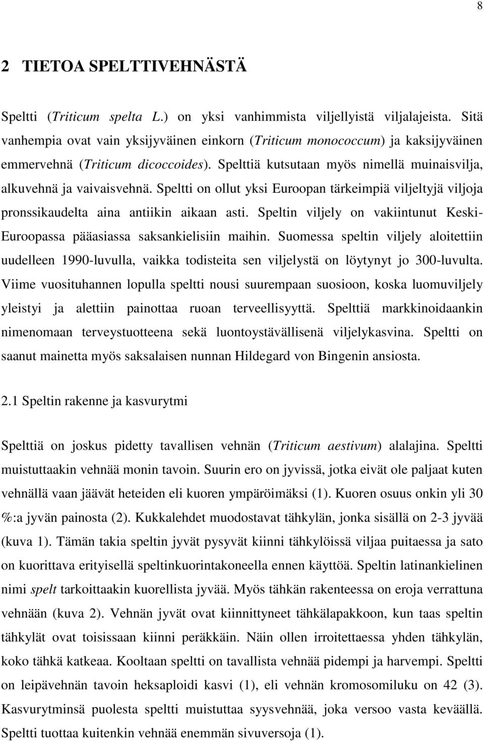 Speltti on ollut yksi Euroopan tärkeimpiä viljeltyjä viljoja pronssikaudelta aina antiikin aikaan asti. Speltin viljely on vakiintunut Keski- Euroopassa pääasiassa saksankielisiin maihin.