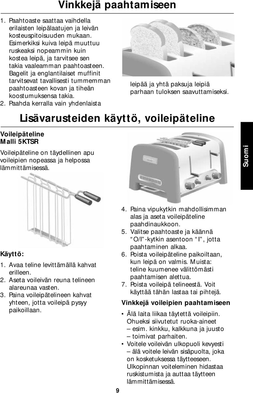 Bagelit ja englantilaiset muffinit tarvitsevat tavallisesti tummemman paahtoasteen kovan ja tiheän koostumuksensa takia. 2.