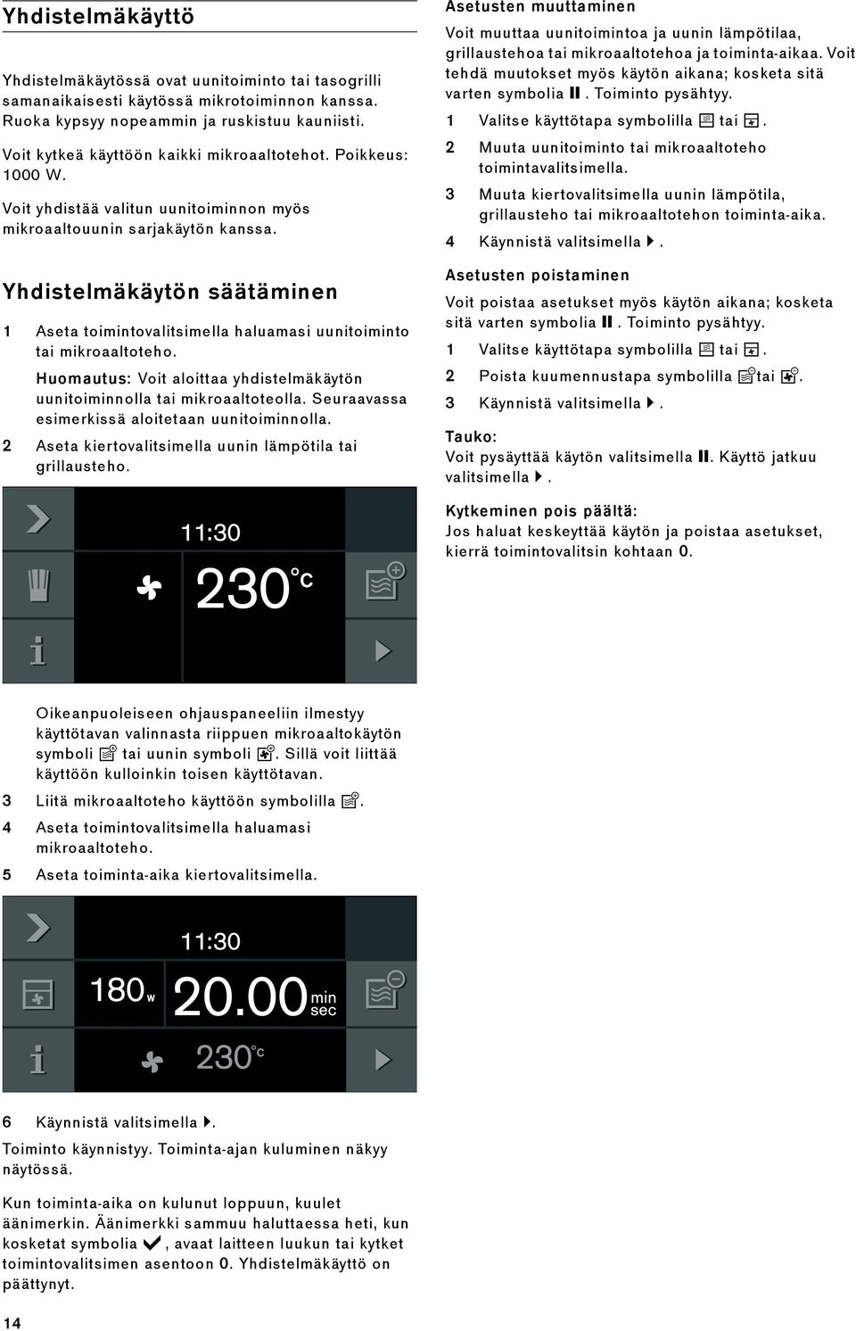 Yhdistelmäkäytön säätäminen 1 Aseta toimintovalitsimella haluamasi uunitoiminto tai mikroaaltoteho. Huomautus: Voit aloittaa yhdistelmäkäytön uunitoiminnolla tai mikroaaltoteolla.