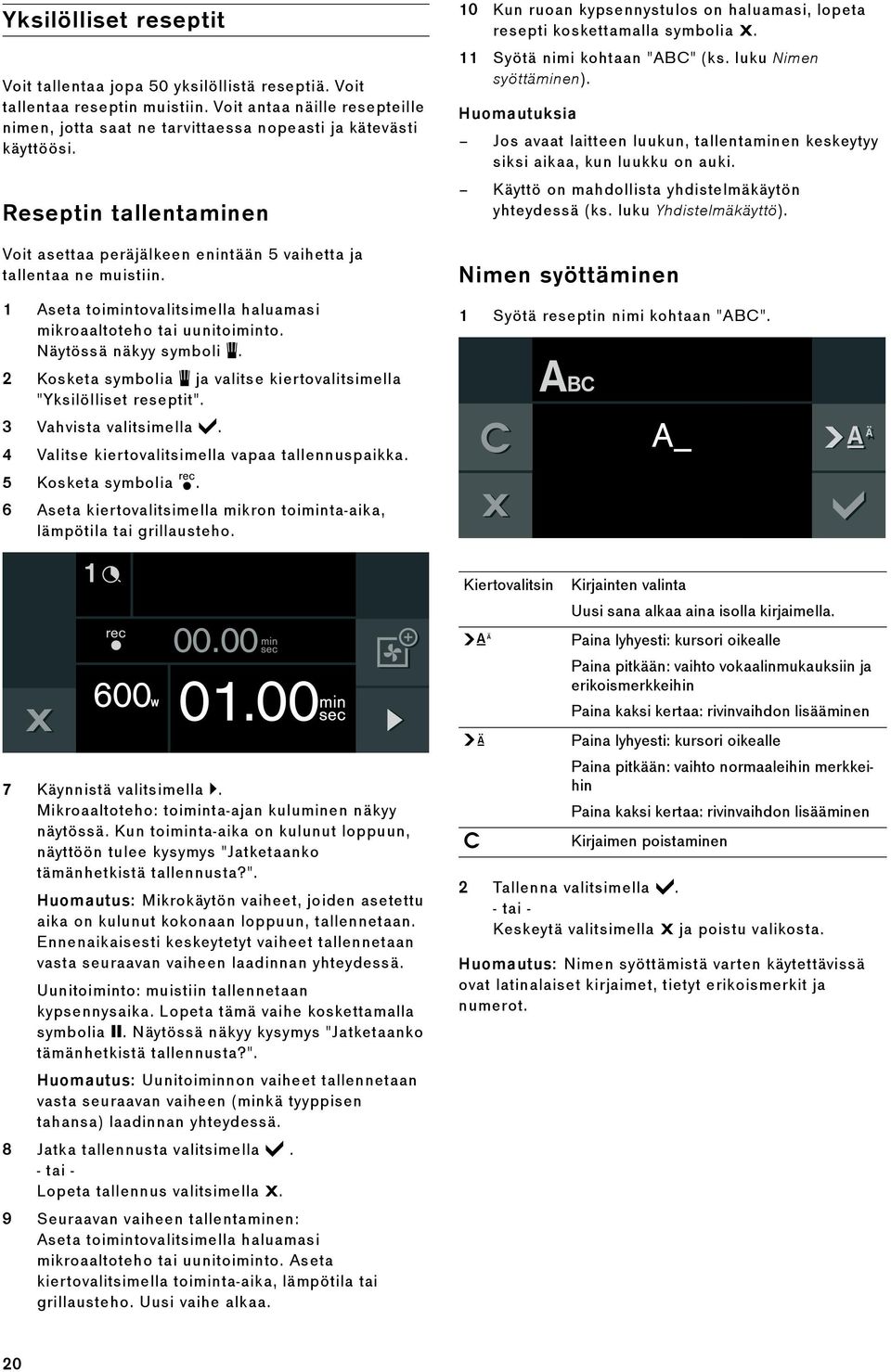 2 Kosketa symbolia i ja valitse kiertovalitsimella "Yksilölliset reseptit". 3 Vahvista valitsimella. 4 Valitse kiertovalitsimella vapaa tallennuspaikka. 5 Kosketa symbolia g.