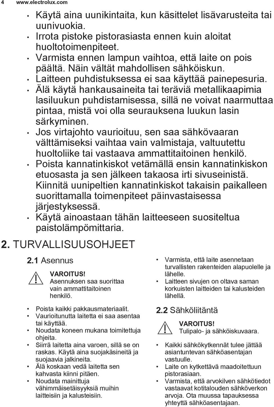 Älä käytä hankausaineita tai teräviä metallikaapimia lasiluukun puhdistamisessa, sillä ne voivat naarmuttaa pintaa, mistä voi olla seurauksena luukun lasin särkyminen.