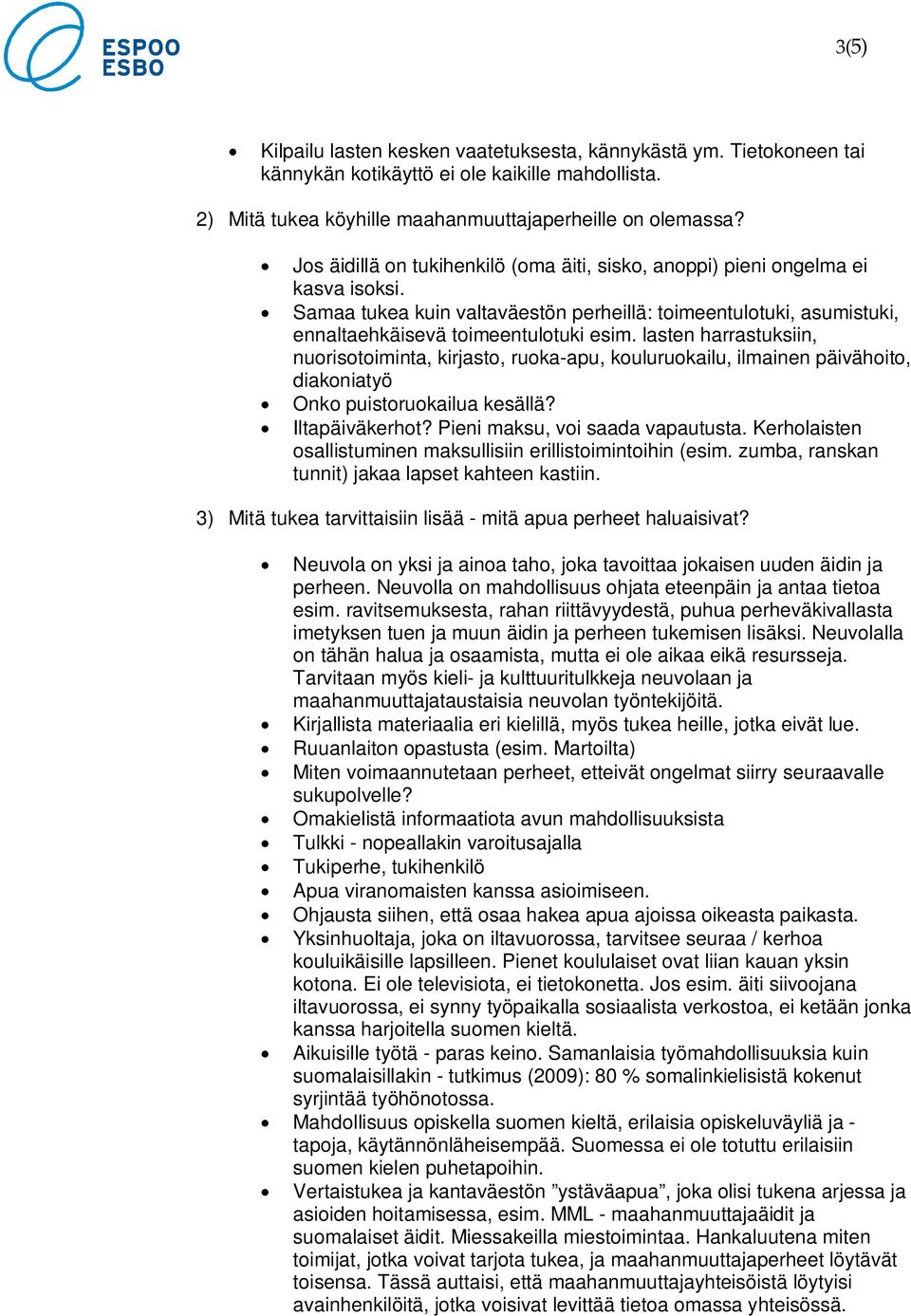 lasten harrastuksiin, nuorisotoiminta, kirjasto, ruoka-apu, kouluruokailu, ilmainen päivähoito, diakoniatyö Onko puistoruokailua kesällä? Iltapäiväkerhot? Pieni maksu, voi saada vapautusta.