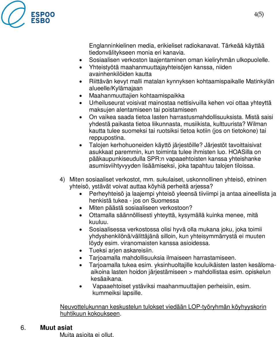 Urheiluseurat voisivat mainostaa nettisivuilla kehen voi ottaa yhteyttä maksujen alentamiseen tai poistamiseen On vaikea saada tietoa lasten harrastusmahdollisuuksista.