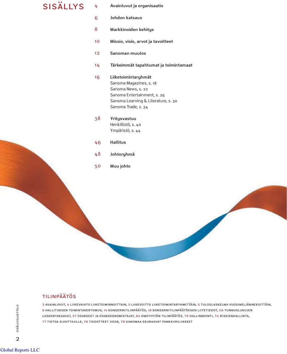 44 Hallitus Johtoryhmä Muu johto tilinpäätös sisällysluettelo 2 3 avainluvut, 4 liikevaihto liiketoiminnoittain, 5 liikevoitto liiketoimintaryhmittäin, 5 tuloslaskelma vuosineljänneksittäin, 6