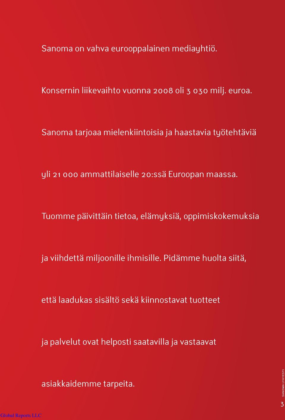 Tuomme päivittäin tietoa, elämyksiä, oppimiskokemuksia ja viihdettä miljoonille ihmisille.