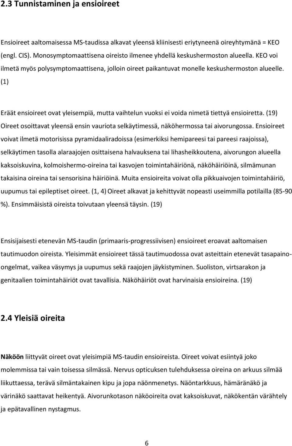 (1) Eräät ensioireet ovat yleisempiä, mutta vaihtelun vuoksi ei voida nimetä tiettyä ensioiretta. (19) Oireet osoittavat yleensä ensin vauriota selkäytimessä, näköhermossa tai aivorungossa.