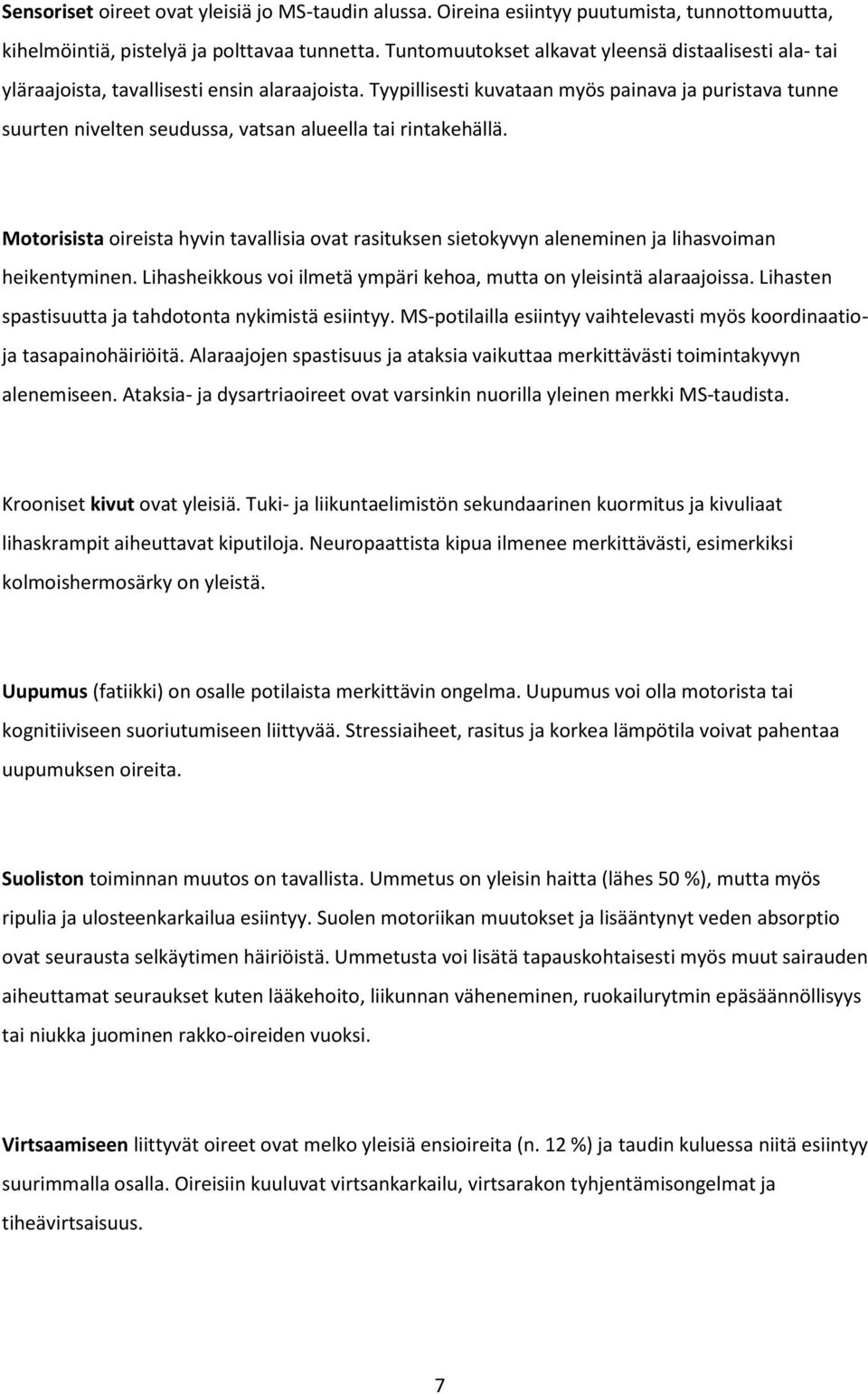 Tyypillisesti kuvataan myös painava ja puristava tunne suurten nivelten seudussa, vatsan alueella tai rintakehällä.