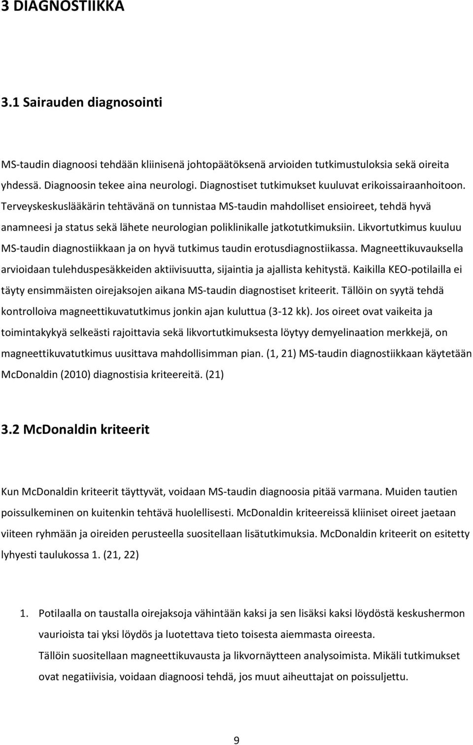 Terveyskeskuslääkärin tehtävänä on tunnistaa MS-taudin mahdolliset ensioireet, tehdä hyvä anamneesi ja status sekä lähete neurologian poliklinikalle jatkotutkimuksiin.