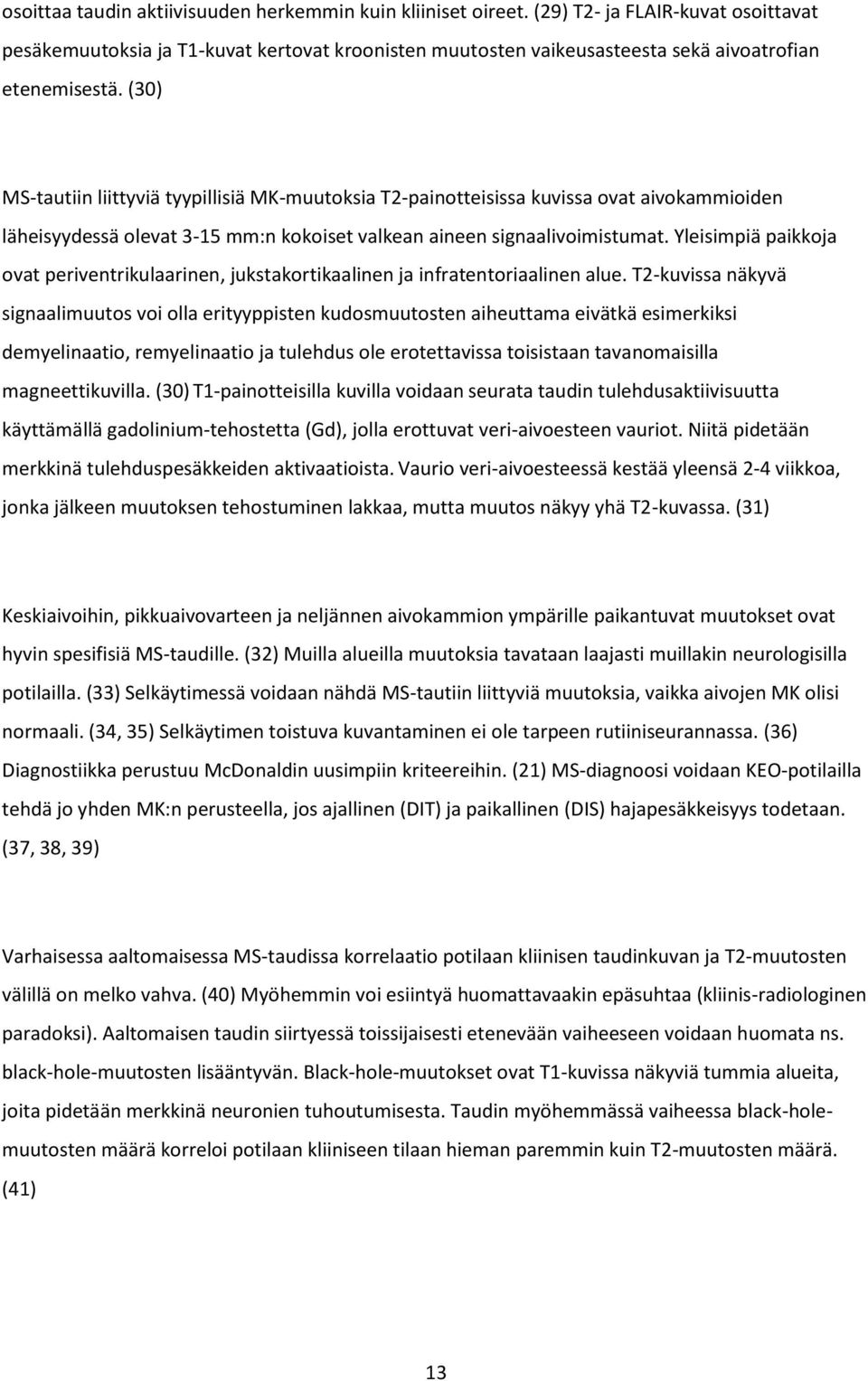 (30) MS-tautiin liittyviä tyypillisiä MK-muutoksia T2-painotteisissa kuvissa ovat aivokammioiden läheisyydessä olevat 3-15 mm:n kokoiset valkean aineen signaalivoimistumat.